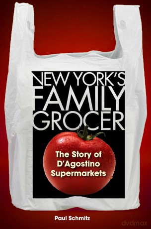 New York's Family Grocer: The Story of D'Agostino Supermarkets - Paul Schmitz [KSIĄŻKA]