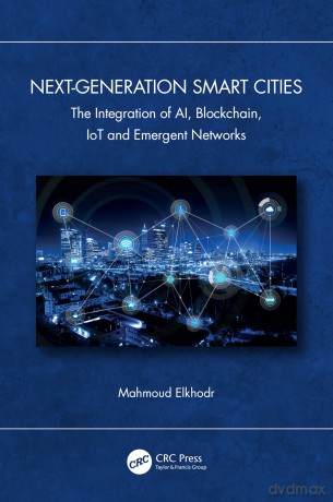 Next-Generation Smart Cities: The Integration of AI, Blockchain, IoT and Emergent Networks - Elkhodr Mahmoud [KSIĄŻKA]
