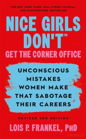 Nice Girls Don't Get the Corner Office: Unconscious Mistakes Women Make that Sabotage their Careers, Revised 3rd Edition - Lois P Frankel [KSIĄŻKA]