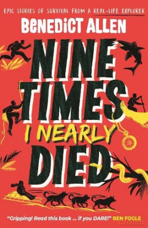 Nine Times I Nearly Died: A gripping read for boys and girls who love action and adventure aged 8, 9, 10, 11, 12 - Benedict Allen [KSIĄŻKA]