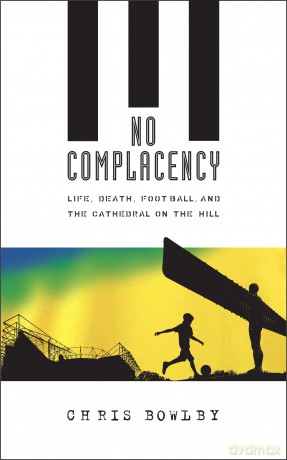 No Complacency: Life, Death, Football and the Cathedral on the Hill - Chris Bowlby [KSIĄŻKA]