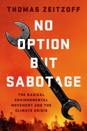 No Option But Sabotage: The Radical Environmental Movement and the Climate Crisis [KSIĄŻKA]