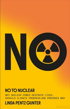 No To Nuclear: Why Nuclear Power Destroys Lives, Derails Climate Progress and Provokes War - Linda Pentz Gunter [KSIĄŻKA]
