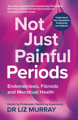 Not Just Painful Periods: Endometriosis, Fibroids and Menstrual Health - Liz Murray [KSIĄŻKA]