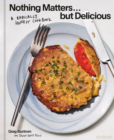 Nothing Matters but Delicious: A Radically Honest Cookbook - Greg Baxtrom [KSIĄŻKA]