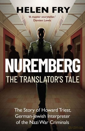 Nuremberg: The Translator's Tale: The Story of Howard Triest, German-Jewish Interpreter of the Nazi War Criminals - Helen Fry [KSIĄŻKA]
