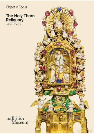 Object in Focus: The Holy Thorn Reliquary: British Museum Objects in Focus - John Cherry [KSIĄŻKA]