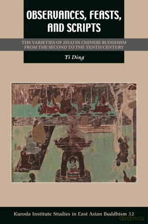 Observances, Feasts, and Scripts: The Varieties of Zhai in Chinese Buddhism from the Second to the Tenth Century (Kuroda Studies in East Asian Buddhism) - Yi Ding [KSIĄŻKA]