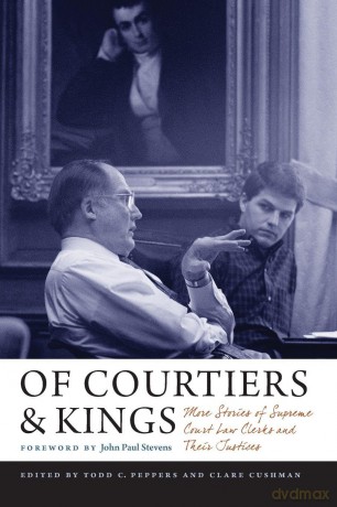 Of Courtiers and Kings: More Stories of Supreme Court Law Clerks and Their Justices (Constitutionalism and Democracy) [KSIĄŻKA]