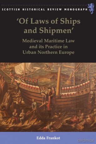 Of Laws of Ships and Shipmen': Medieval Maritime Law and its Practice in Urban Northern Europe (Scottish Historical Review Monographs) - Frankot Edda [KSIĄŻKA]