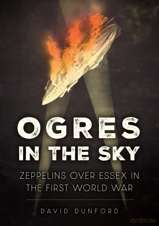 Ogres in the Sky: Zeppelins Over Essex in the First World War - David Dunford [KSIĄŻKA]