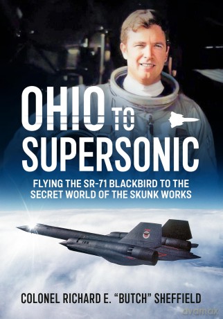 Ohio to Supersonic: Flying the SR-71 Blackbird to the secret world of the Skunk Works - Richard E Sheffield [KSIĄŻKA]