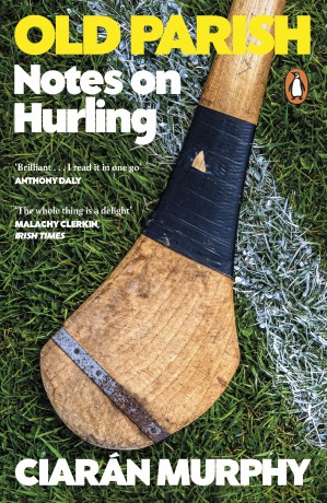 Old Parish: A journey to the heart of the world's most remarkable field sport: hurling - Ciaran Murphy [KSIĄŻKA]