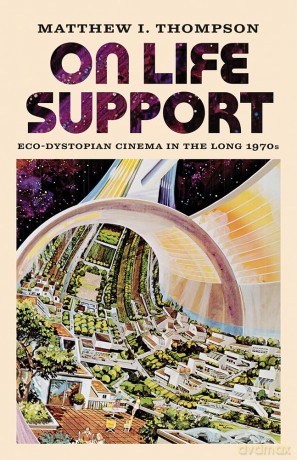 On Life Support: Eco-Dystopian Cinema in the Long 1970s [KSIĄŻKA]