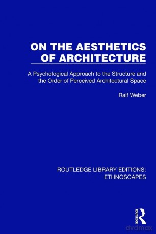 On the Aesthetics of Architecture: A Psychological Approach to the Structure and the Order of Perceived Architectural Space (Routledge Library Editions: Ethnoscapes) - Weber Ralf [KSIĄŻKA]
