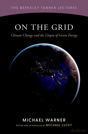 On the Grid: Climate Change and the Utopia of Green Energy (The Berkeley Tanner Lectures) - Michael Warner [KSIĄŻKA]