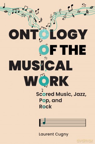Ontology of the Musical Work: Scored Music, Jazz, Pop, and Rock - Laurent Cugny [KSIĄŻKA]