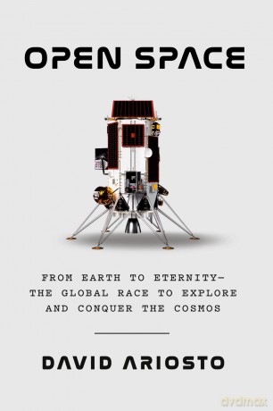 Open Space: From Earth to Eternity--the Global Race to Explore and Conquer the Cosmos - David Ariosto [KSIĄŻKA]