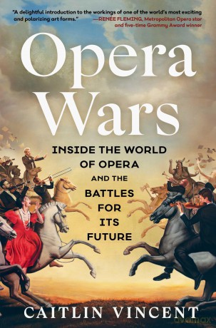 Opera Wars: Inside the World of Opera and the Battles for Its Future - Caitlin Vincent [KSIĄŻKA]