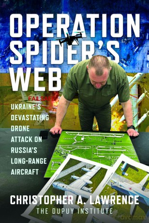 Operation Spider's Web: Ukraine's Devastating Drone Attack on Russia's Long-Range Aircraft - Christophe Lawrence [KSIĄŻKA]