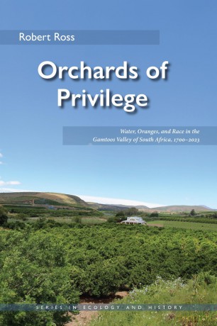 Orchards of Privilege: Water, Oranges, and Race in the Gamtoos Valley of South Africa, 1700-2023 (Series in Ecology and History) - Robert Ross [KSIĄŻKA]