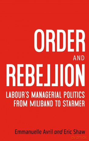 Order and rebellion: Labour's managerial politics from Miliband to Starmer - Emmanuelle Avril [KSIĄŻKA]
