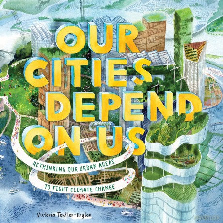 Our Cities Depend on Us: Rethinking Our Urban Areas to Fight Climate Change (A Picture Book) - V Tentler-Krylov [KSIĄŻKA]
