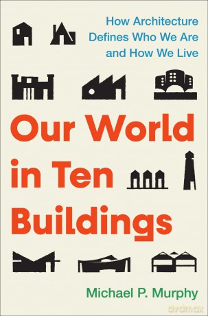 Our World in Ten Buildings: How Architecture Defines Who We Are and How We Live - Michael Murphy [KSIĄŻKA]