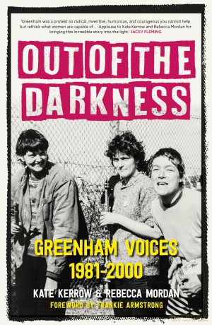 Out of the Darkness: Greenham Voices 1981-2000 - Kate Kerrow [KSIĄŻKA]