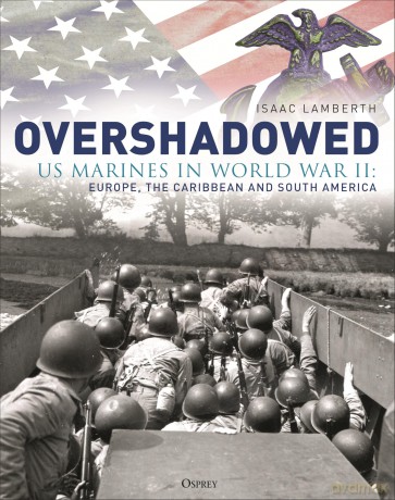 Overshadowed: US Marines in World War II: Europe, the Caribbean, and South America - Isaac Lamberth [KSIĄŻKA]