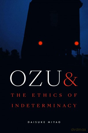 Ozu and the Ethics of Indeterminacy - Daisuke Miyao [KSIĄŻKA]