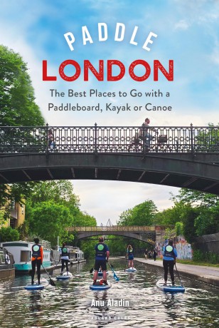 Paddle London: The Best Places to Go with a Paddleboard, Kayak or Canoe (Paddling Guides) - Anu Aladin [KSIĄŻKA]