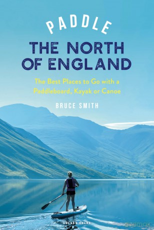 Paddle the North of England: The Best Places to Go with a Paddleboard, Kayak or Canoe (Paddling Guides) - Bruce Smith [KSIĄŻKA]