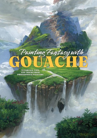Painting Fantasy with Gouache: Tutorials, tips, and tricks from professional painters [KSIĄŻKA]