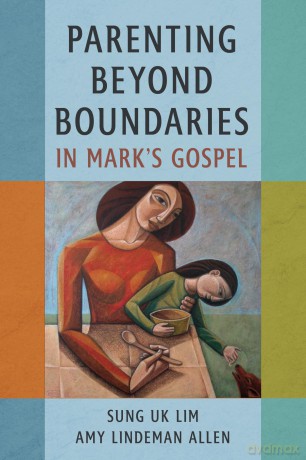 Parenting Beyond Boundaries in Mark's Gospel - Sung Uk Lim [KSIĄŻKA]