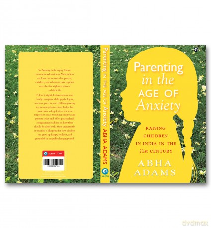 PARENTING IN THE AGE OF ANXIETY: Raising Children in India in the 21st Century - Abha Adams [KSIĄŻKA]