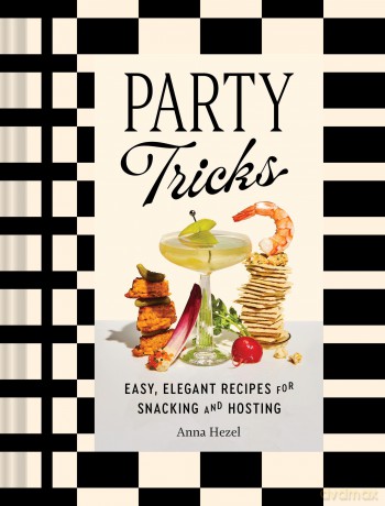 Party Tricks: Easy, Elegant Recipes for Snacking and Hosting - Hezel Anna [KSIĄŻKA]