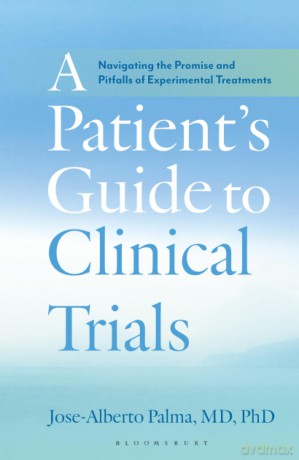 Patient's Guide to Clinical Trials, A: Navigating the Promise and Pitfalls of Experimental Treatments - Jose-Alberto Phd [KSIĄŻKA]