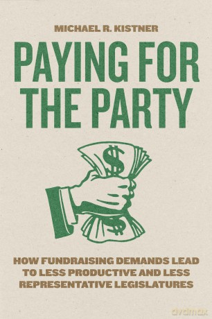 Paying for the Party: How Fundraising Demands Lead to Less Productive and Less Representative Legislatures (Chicago Studies in American Politics) - Michael R. Kistner [KSIĄŻKA]