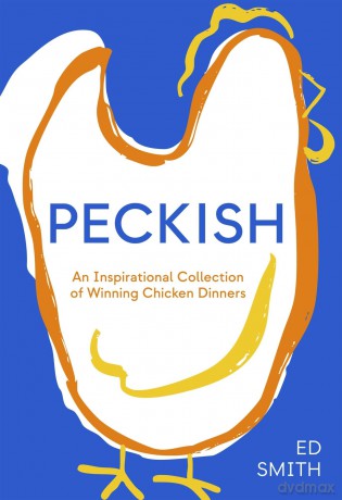 Peckish: An Inspirational Collection of Winning Chicken Dinners - Ed Smith [KSIĄŻKA]