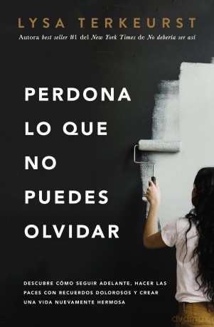 Perdona lo que no puedes olvidar: Descubre cómo seguir adelante, hacer las paces con recuerdos dolorosos y crear una vida nuevamente hermosa - Lysa Terkeurst [KSIĄŻKA]