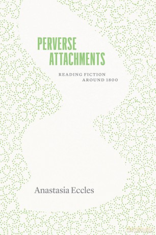 Perverse Attachments: Reading Fiction Around 1800 (Thinking Literature) - Anastasia Eccles [KSIĄŻKA]