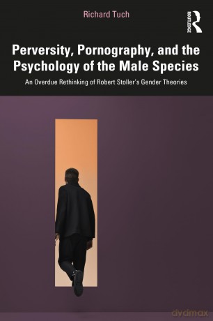 Perversity, Pornography, and the Psychology of the Male Species: An Overdue Rethinking of Robert Stoller's Gender Theories - Tuch Richard [KSIĄŻKA]