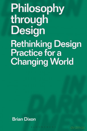 Philosophy through Design: Rethinking Design Practice for a Changing World (Designing in Dark Times) - Brian Dixon [KSIĄŻKA]