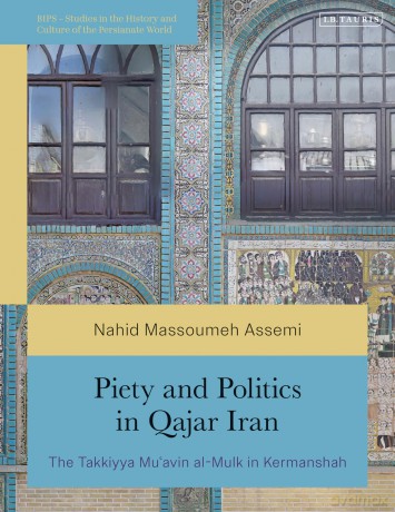 Piety and Politics in Qajar Iran: The Takkiyya Mu'avin al-Mulk in Kermanshah (British Institute of Persian Studies) - Assemi Nahid Massoum [KSIĄŻKA]