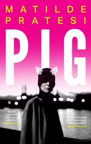 Pig: 'Fresh, full of character and utterly addictive' Alice Slater - Matilde Pratesi [KSIĄŻKA]