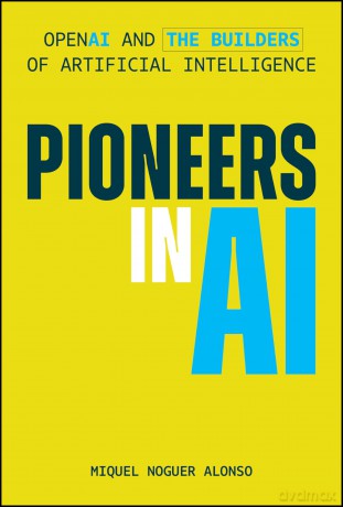 Pioneers in AI: OpenAI and the Builders of Artificial Intelligence (Wiley Finance) - Mique Noguer Alonso [KSIĄŻKA]