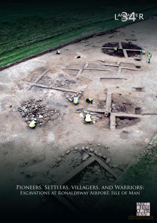 Pioneers, Settlers, Villagers, and Warriors: Excavations at Ronaldsway Airport, Isle of Man - Richard Gregory [KSIĄŻKA]
