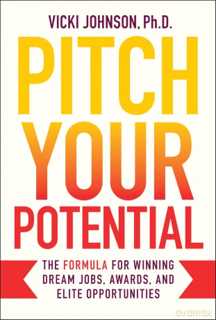 Pitch Your Potential: The Formula for Winning Dream Jobs, Awards, and Elite Opportunities - Vicki Johnson [KSIĄŻKA]