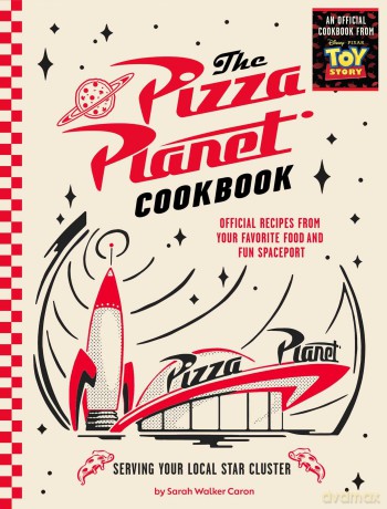 Pizza Planet Cookbook: Official Recipes from Your Favorite Food and Fun Spaceport - Sarah Walker Caron [KSIĄŻKA]